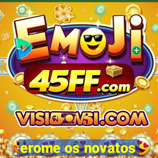 erome os novatos